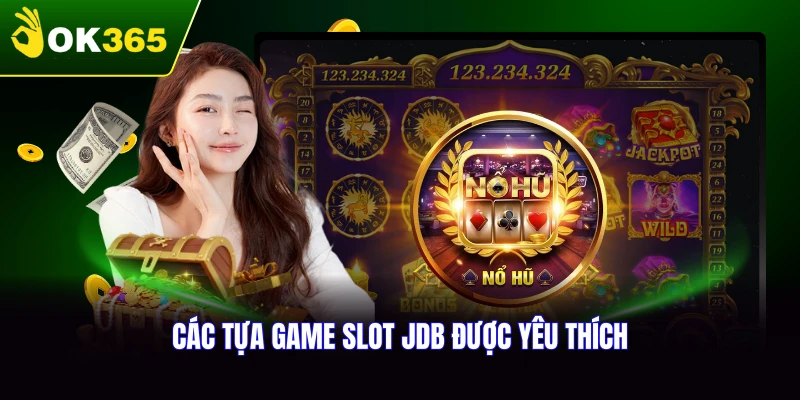 Các tựa nổ hũ JDB được yêu thích nhất tại OK365