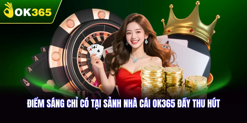Điểm sáng chỉ có tại sảnh nhà cái OK365 đầy thu hút