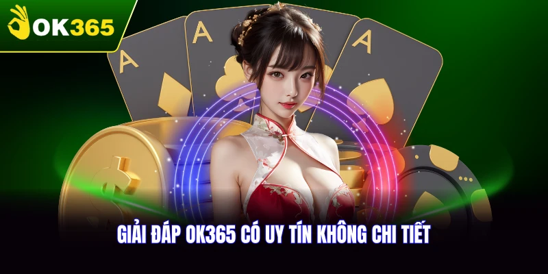 Giải đáp thắc mắc OK365 có uy tín không từ chuyên gia