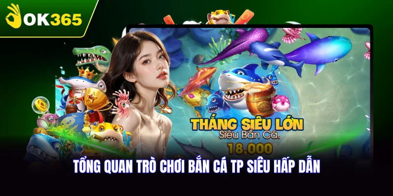Tổng quan về trò chơi bắn cá TP tại OK365